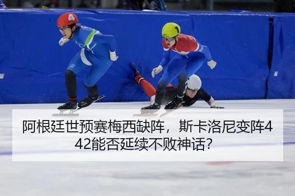 阿根廷世预赛梅西缺阵，斯卡洛尼变阵442能否延续不败神话？