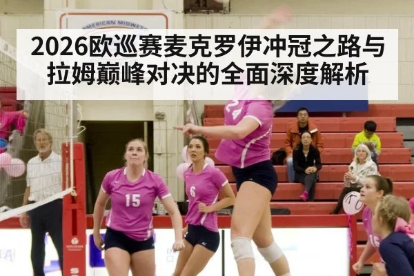 2026欧巡赛麦克罗伊冲冠之路与拉姆巅峰对决的全面深度解析