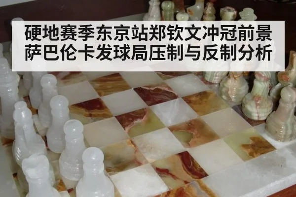 硬地赛季东京站郑钦文冲冠前景 萨巴伦卡发球局压制与反制分析